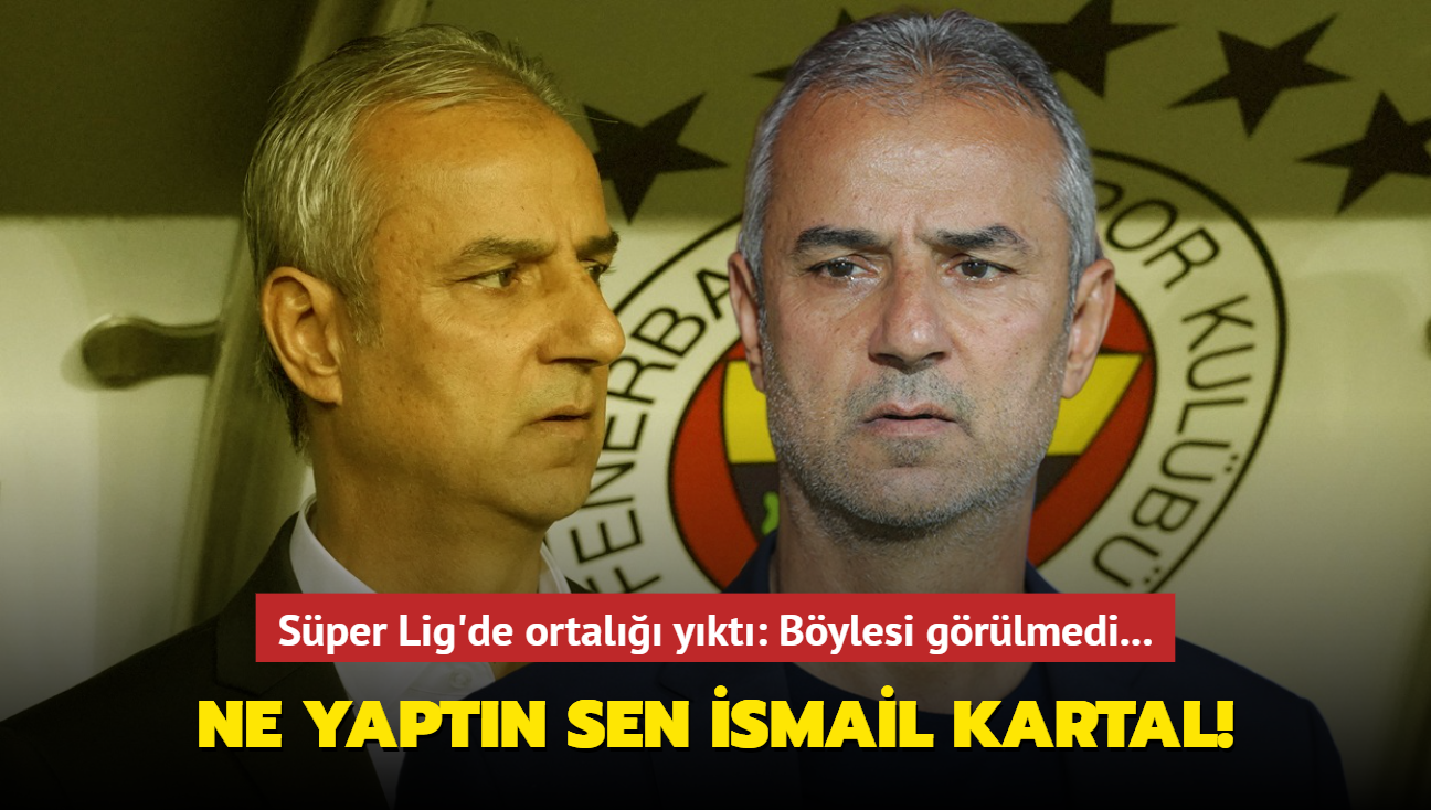 Ne yaptn sen smail Kartal! Sper Lig'de ortal ykt: Fenerbahe'de bylesi grlmedi...