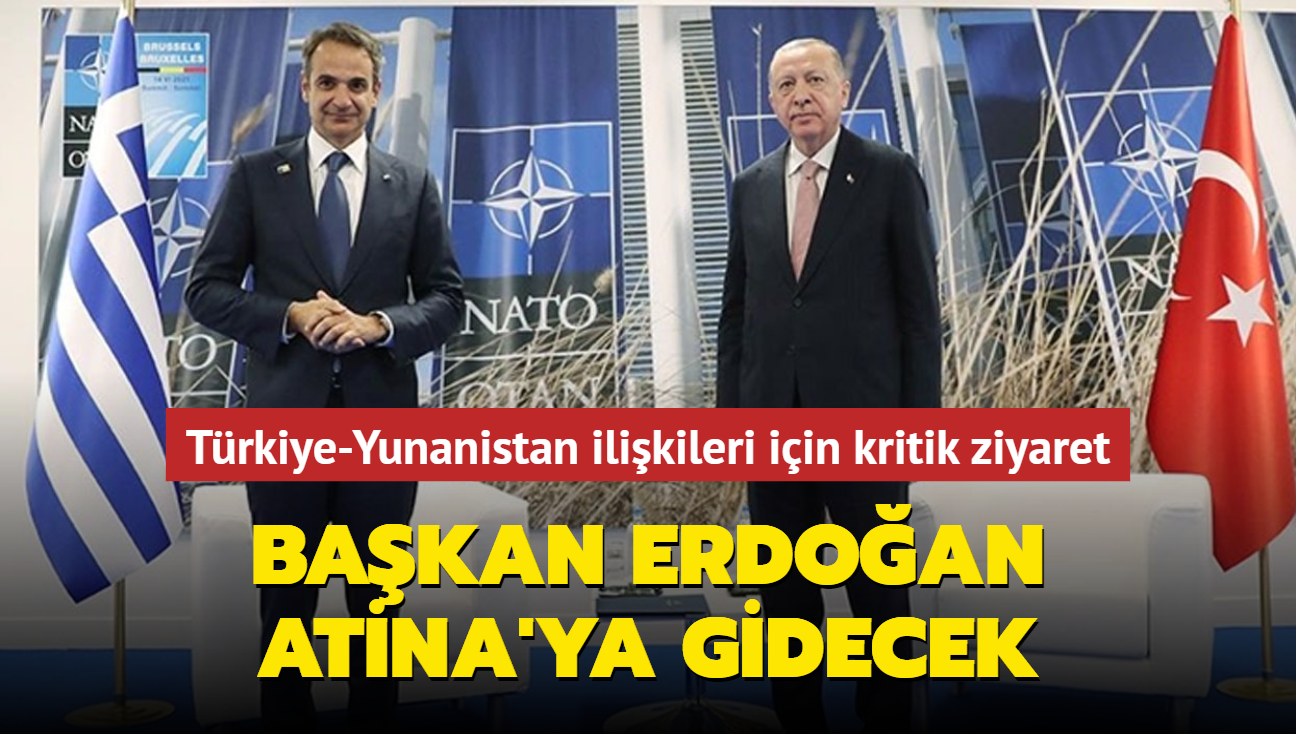 Trkiye-Yunanistan ilikileri iin kritik ziyaret... Bakan Erdoan Atina'ya gidecek