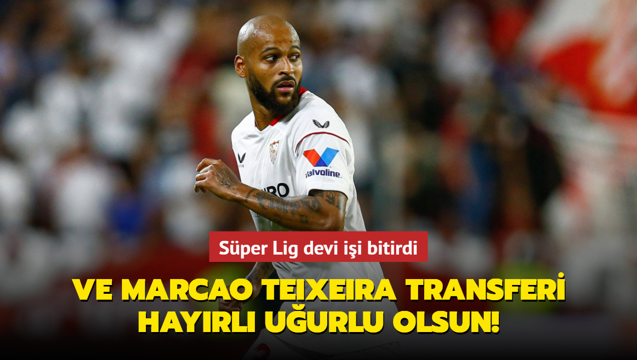 Ve Marcao Teixeira transferi hayrl uurlu olsun! Sper Lig devi ii bitirdi...