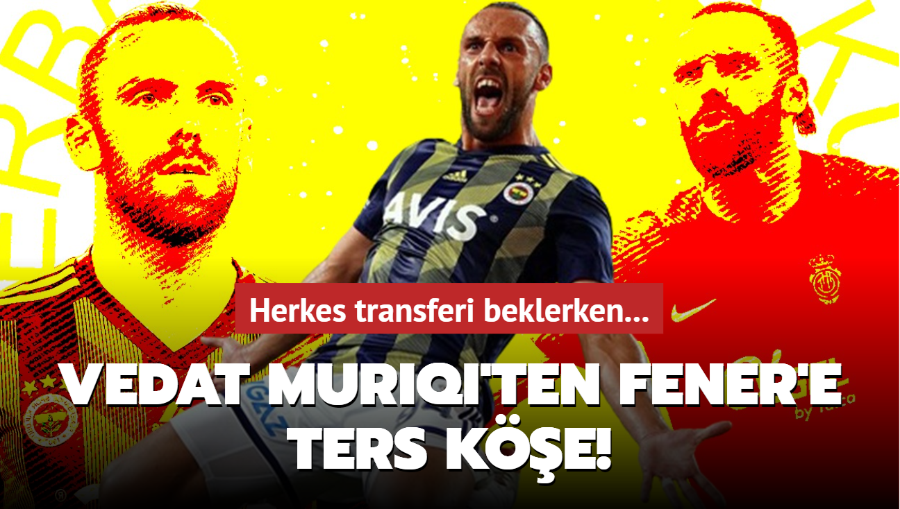 Vedat Muriqi transferinde ters köşe! Herkes Fenerbahçe'ye bekliyordu...
