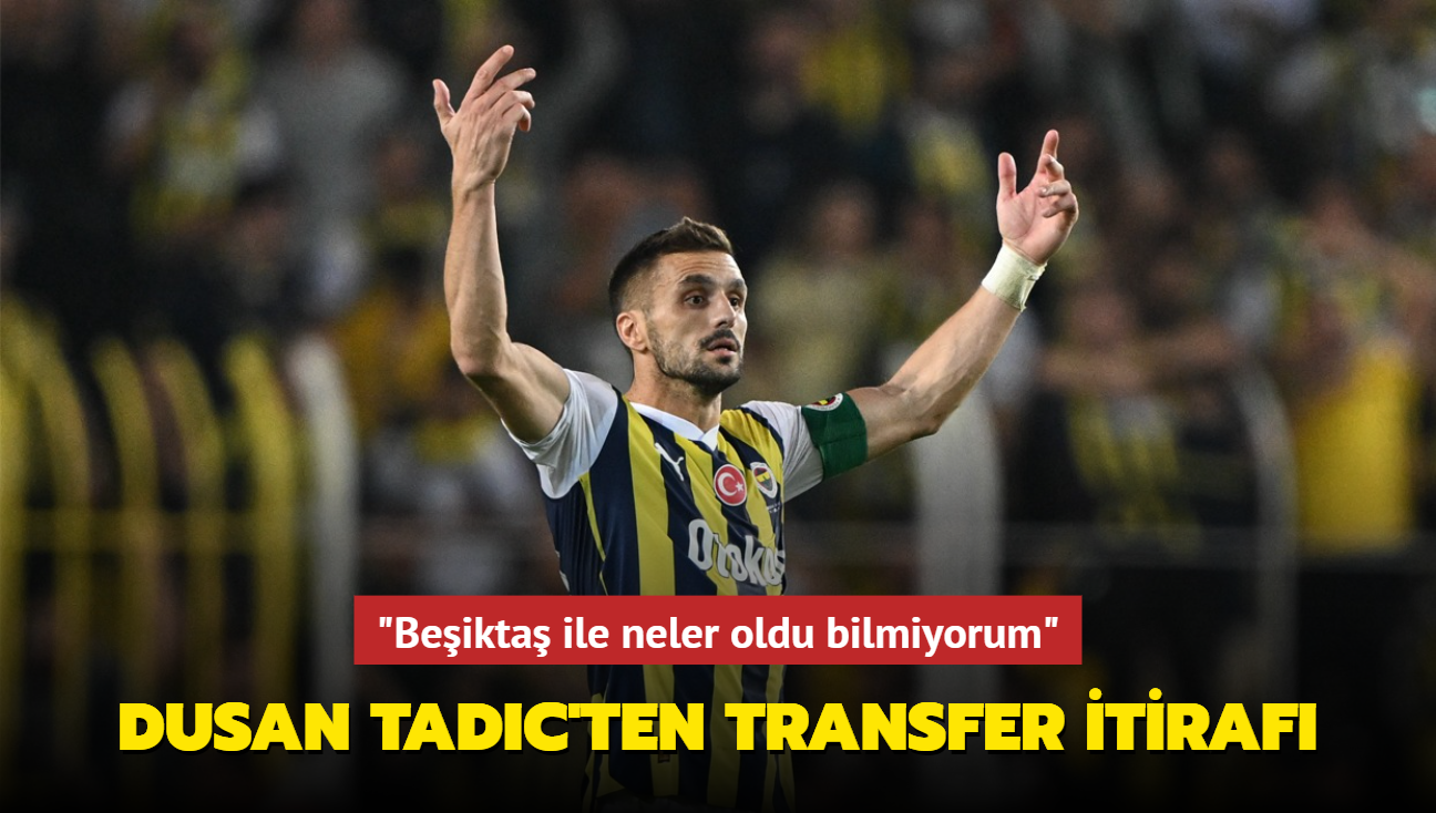 "Beikta ile neler oldu bilmiyorum" Dusan Tadic'ten transfer itiraf