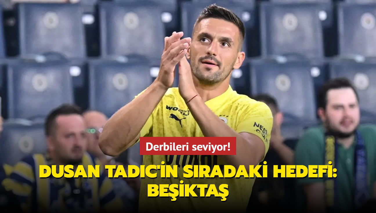 Derbileri seviyor! Dusan Tadic'in sradaki hedefi: Beikta