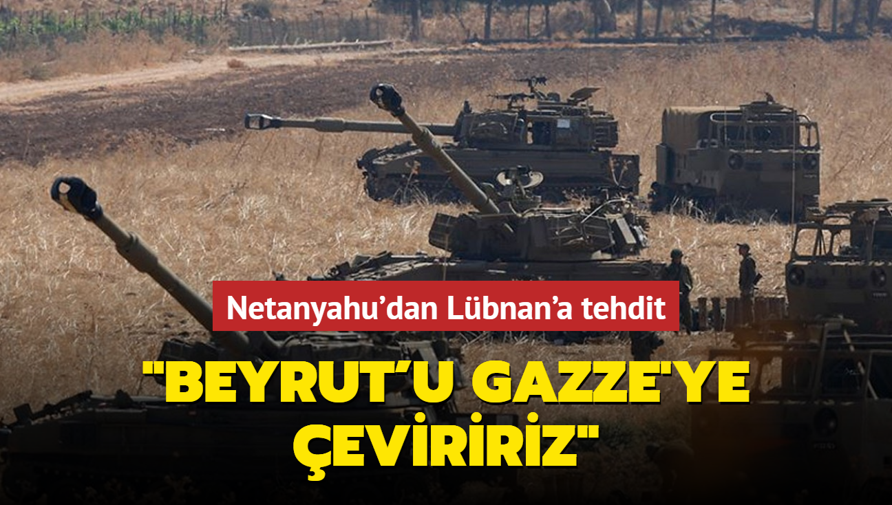 Netanyahu'dan Lübnan'a tehdit... "Beyrut'u Gazze'ye çeviririz"
