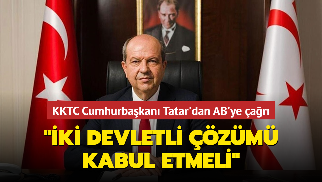 KKTC Cumhurbaşkanı Tatar'dan AB'ye çağrı...  "İki devletli çözümü kabul etmeli"