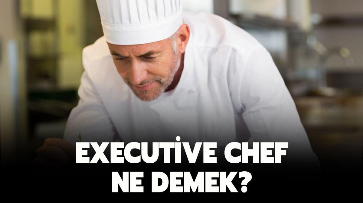 Executive Chef ne i yapar" Executive Chef ne demek" 