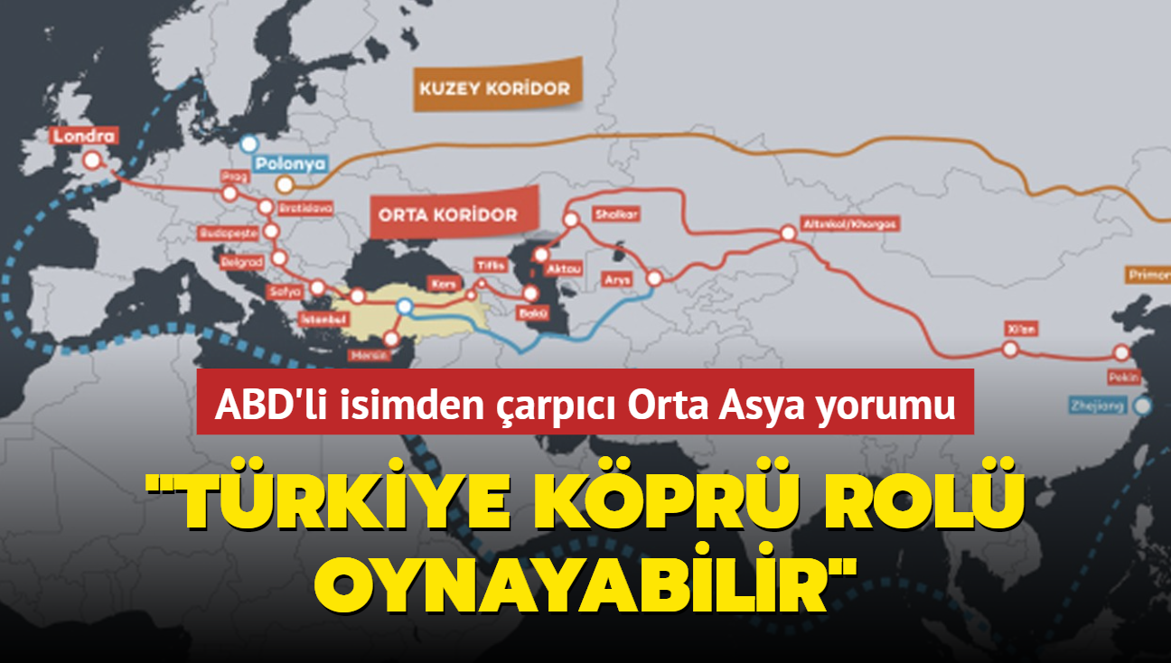 ABD'li isimden arpc Orta Asya yorumu: Trkiye kpr rol oynayabilir