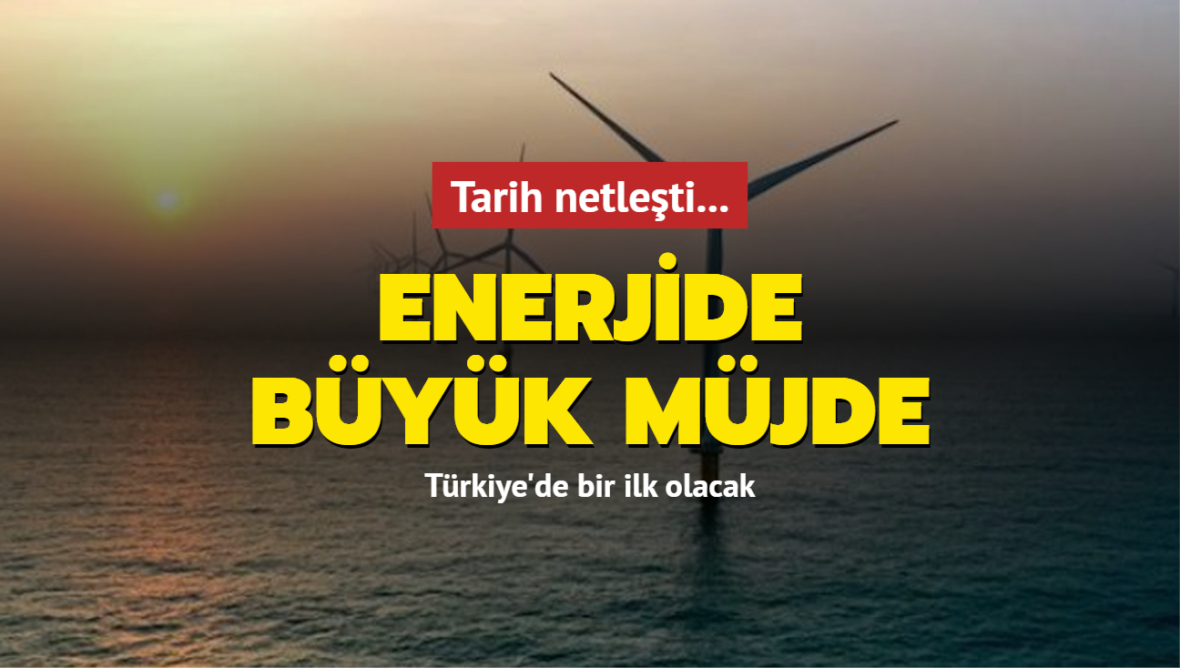 Tarih netleti... Enerjide byk mjde: Trkiye'de bir ilk olacak