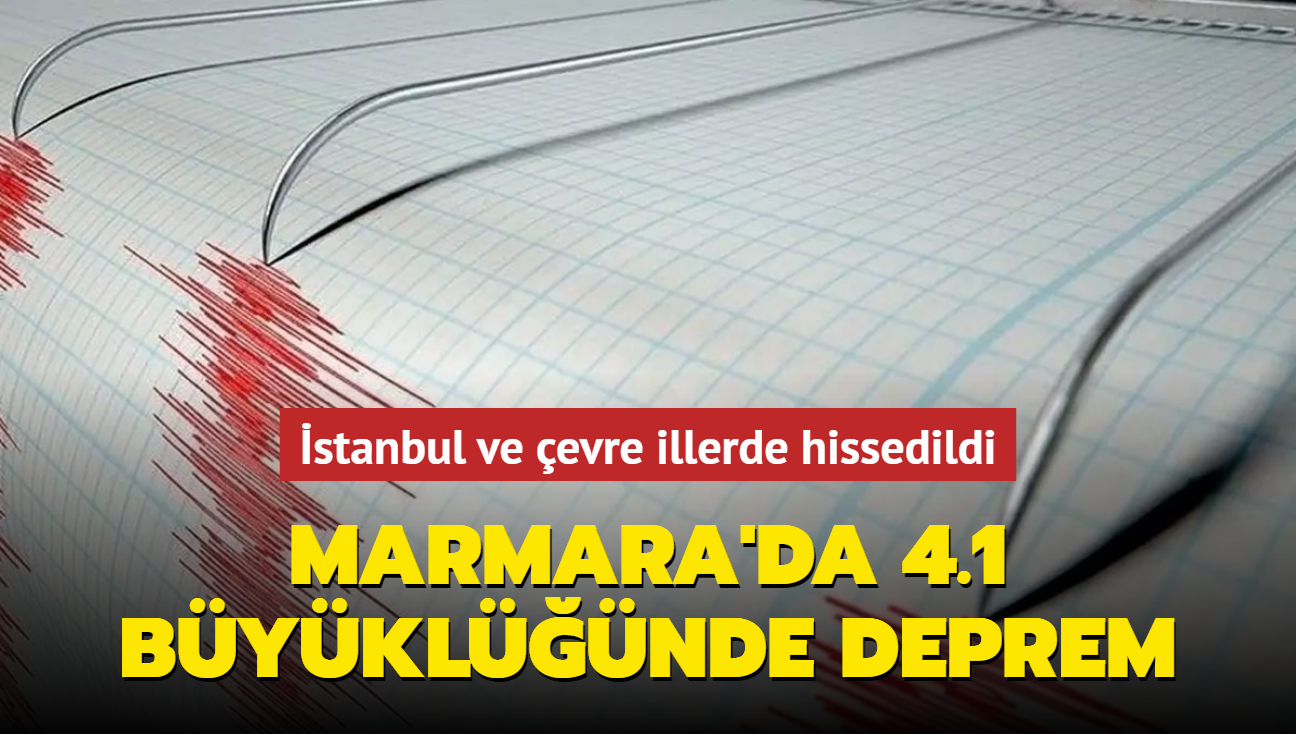 Marmara'da 4.1 byklnde deprem: stanbul ve evre illerde hissedildi