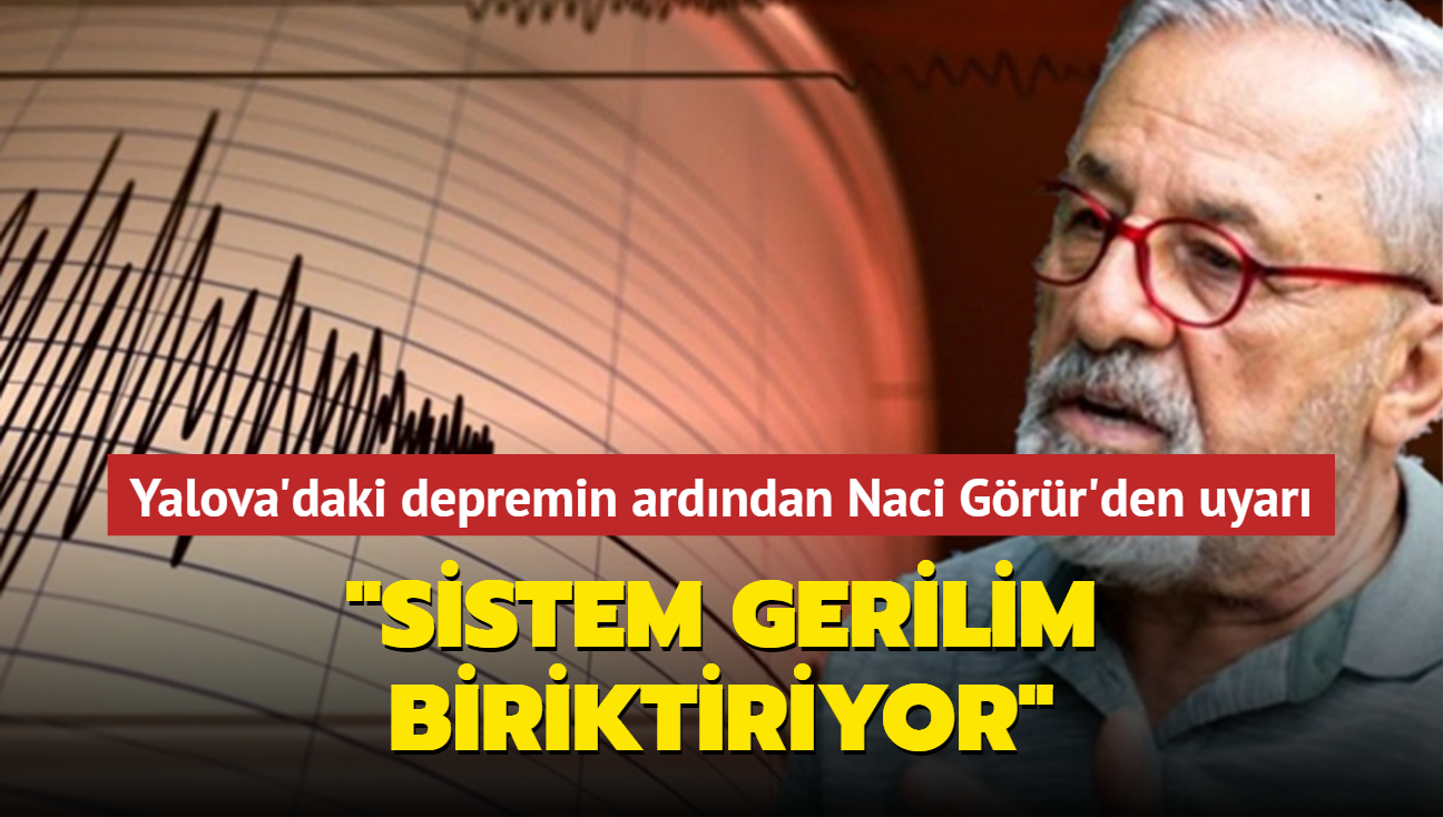 Yalova'daki 4.1'lik depremin ardndan Naci Grr'den uyar: Sistem gerilim biriktiriyor