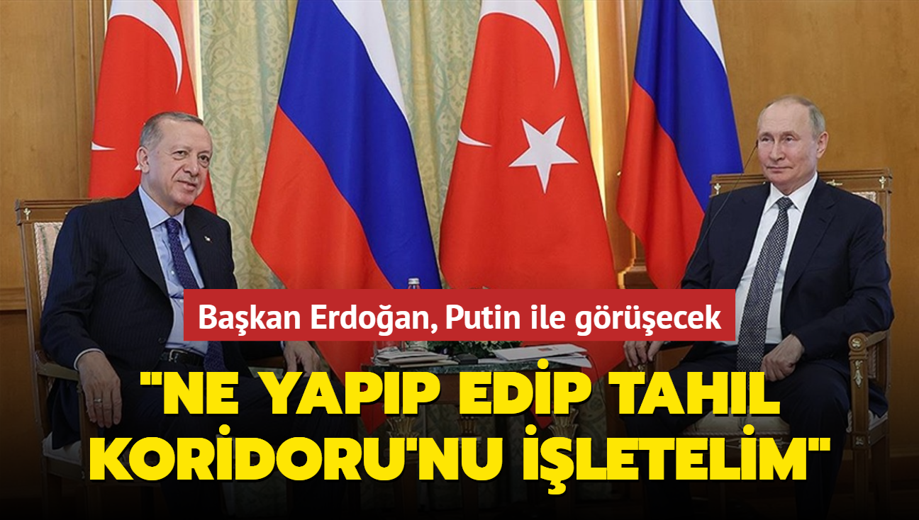 Bakan Erdoan, Putin ile grecek... "Ne yapp edip Tahl Koridoru'nu iletelim"