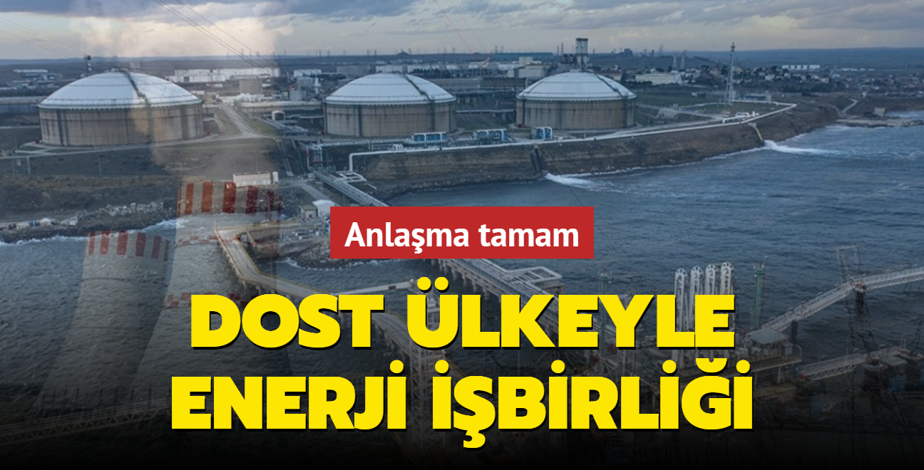 Trkiye'den dost lkeyle enerji ibirlii! Anlama tamam