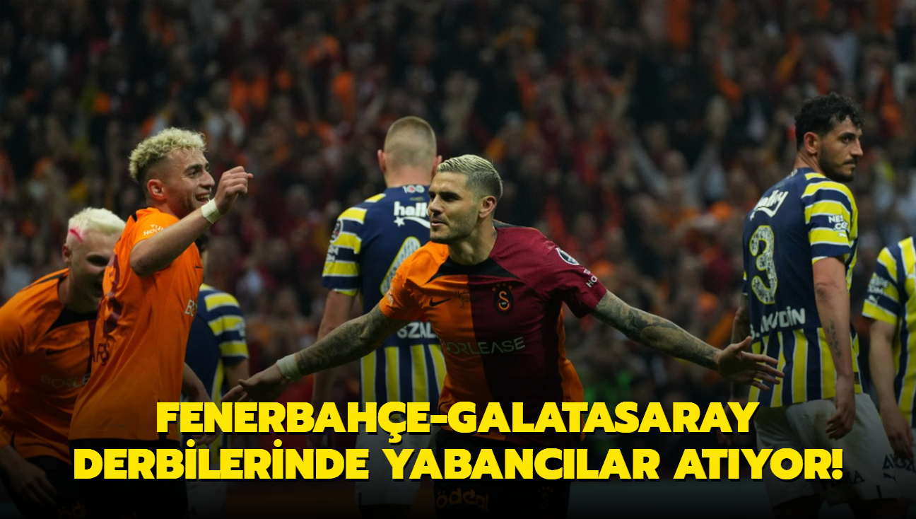 Fenerbahe-Galatasaray derbilerinde yabanclar atyor!