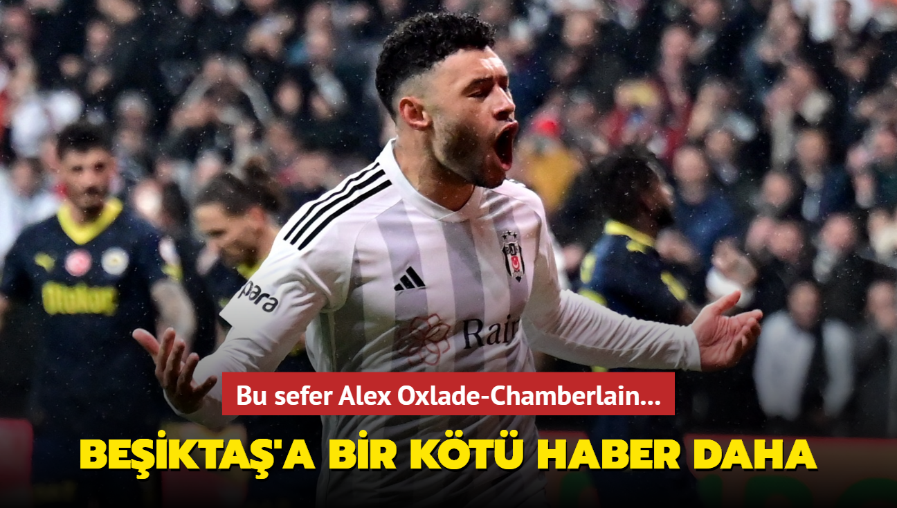 Beikta'a bir kt haber daha! Bu sefer Alex Oxlade-Chamberlain...