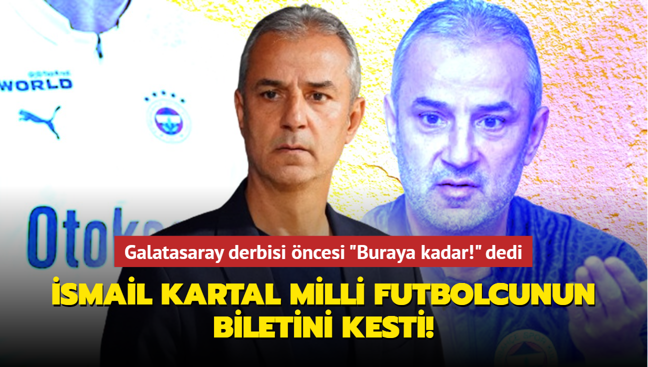 Fenerbahe'de smail Kartal milli futbolcunun biletini resmen kesti! Galatasaray derbisi ncesi "Buraya kadar!" dedi