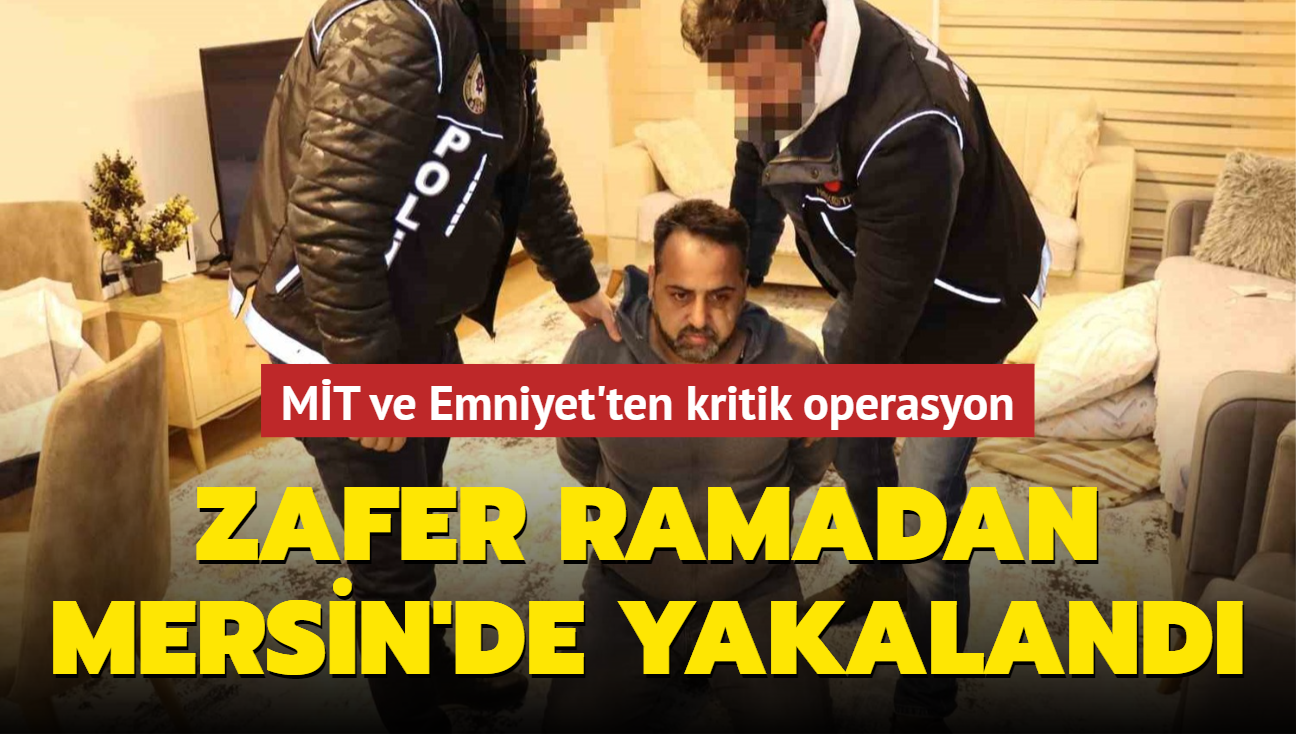 MT ve Emniyet'ten kritik operasyon: Zafer Ramadan Mersin'de yakaland