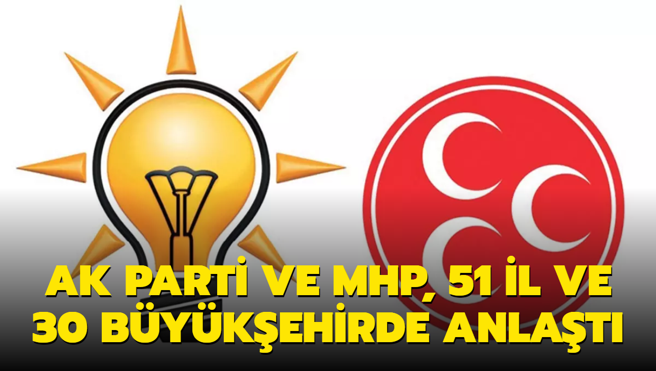 AK Parti ve MHP, 51 il ve 30 bykehirde anlat