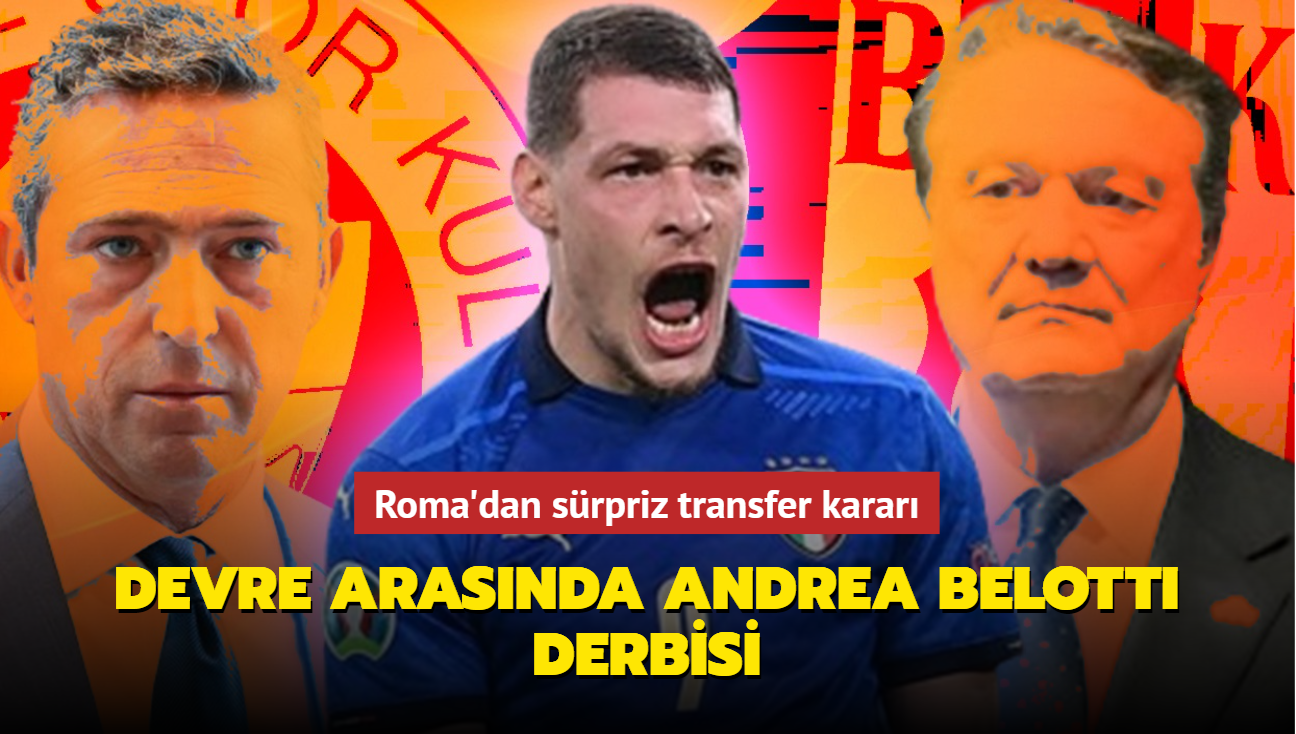 Beikta ve Fenerbahe arasnda Andrea Belotti derbisi! Roma'dan srpriz transfer karar...