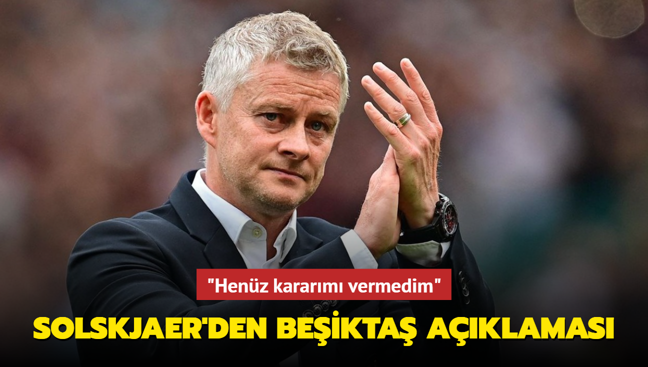 Ole Gunnar Solskjaer'den Beikta aklamas! "Henz kararm vermedim"