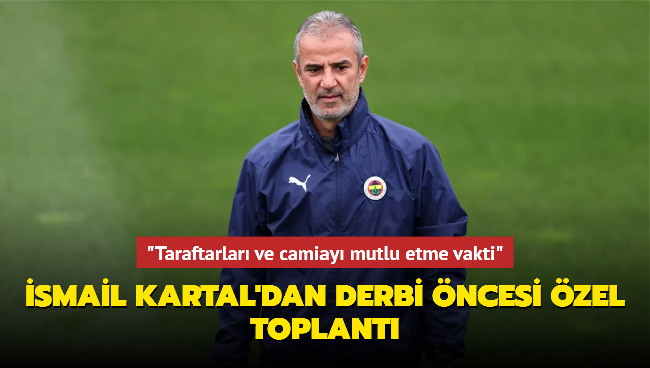 "Taraftarlar ve camiay mutlu etme vakti" smail Kartal'dan derbi ncesi zel toplant