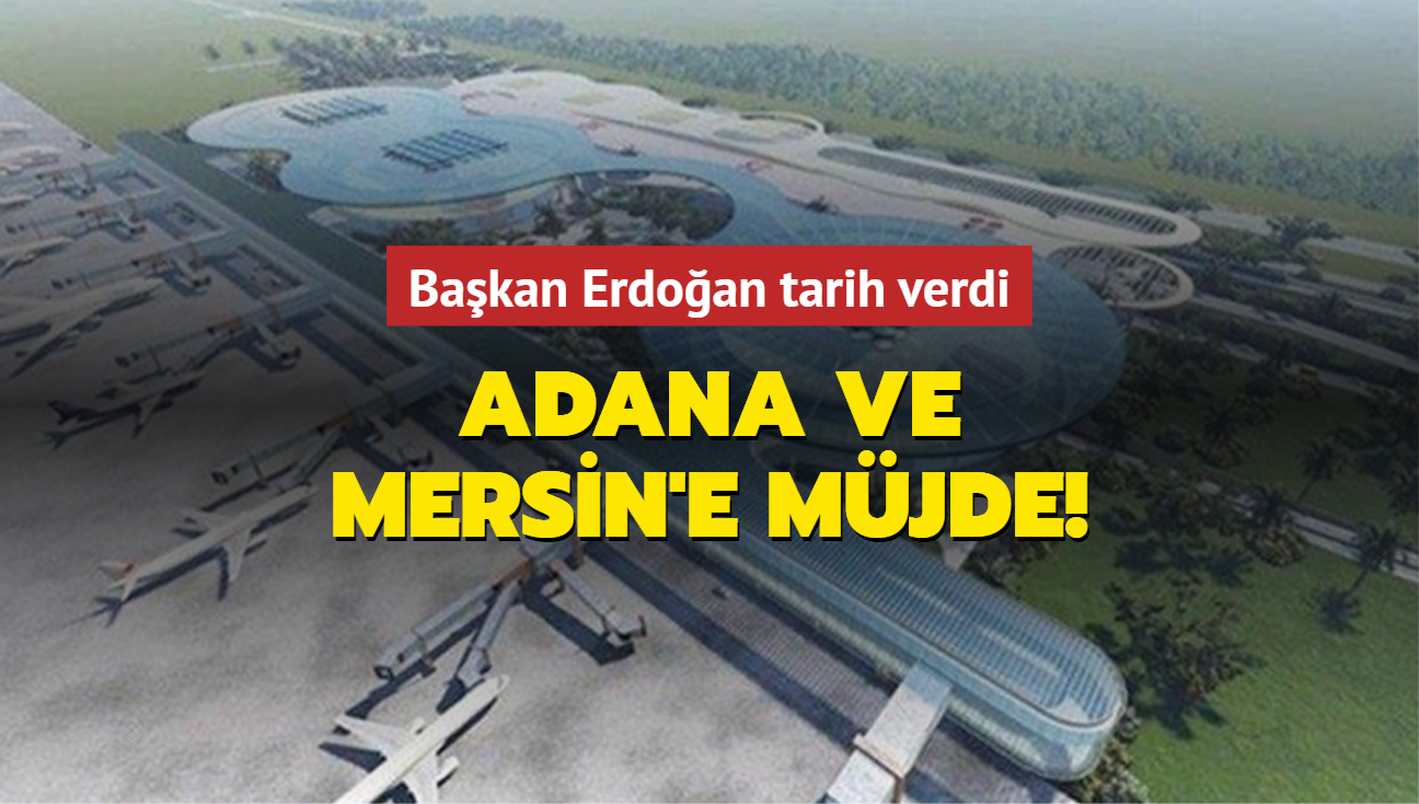 Adana ve Mersin'e mjde! Bakan Erdoan tarih verdi