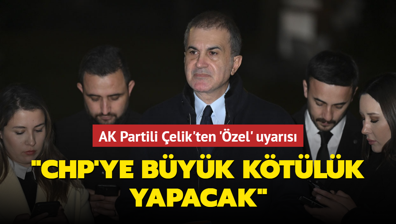 AK Partili elik'ten 'zel' uyars... 'CHP'ye byk ktlk yapacak'