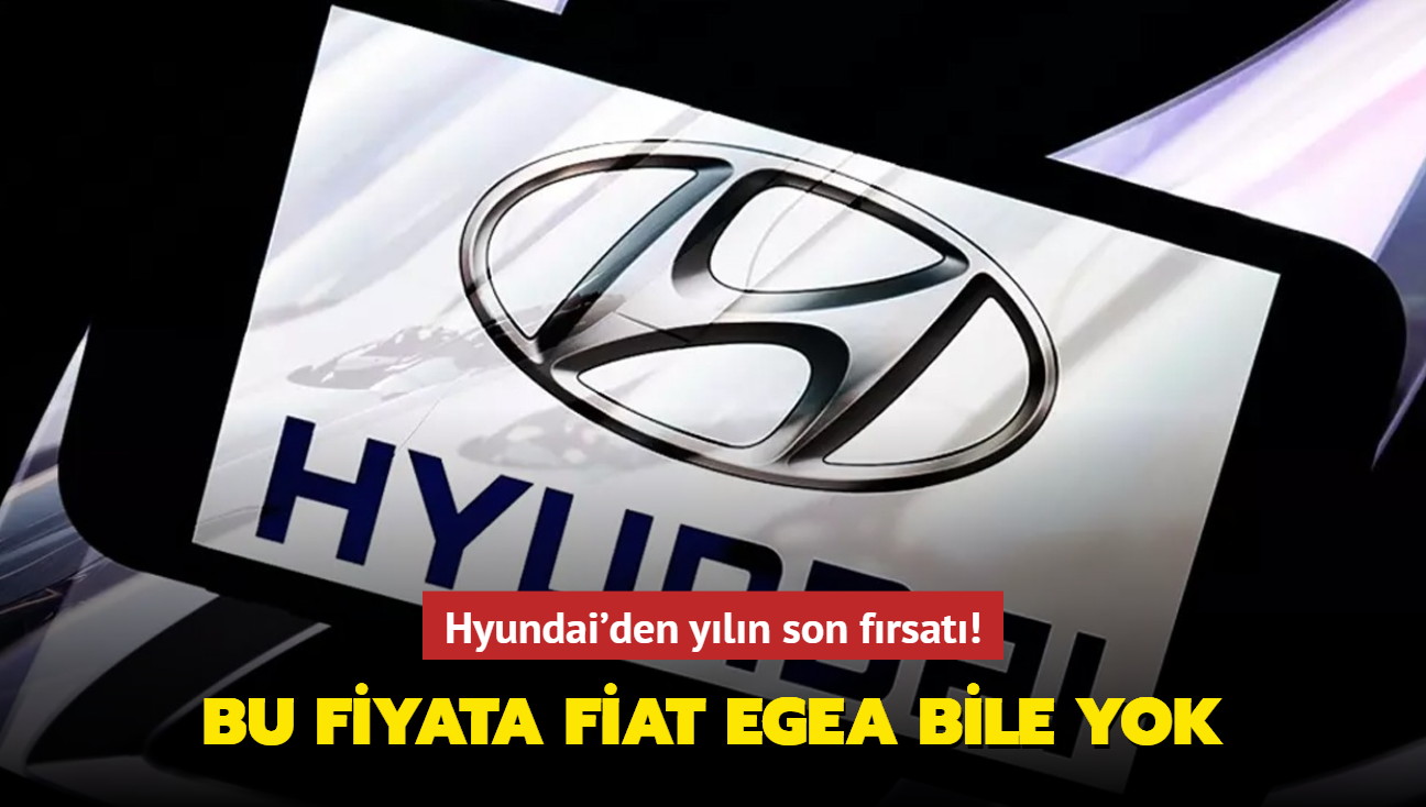 Bu fiyata Fiat Egea bile yok! Hyundai'den yln son frsat...