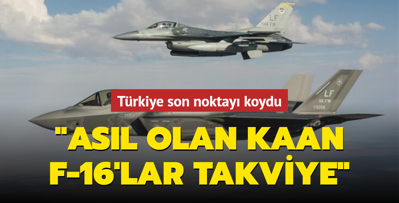 Trkiye son noktay koydu: Asl olan KAAN, F-16'lar takviye