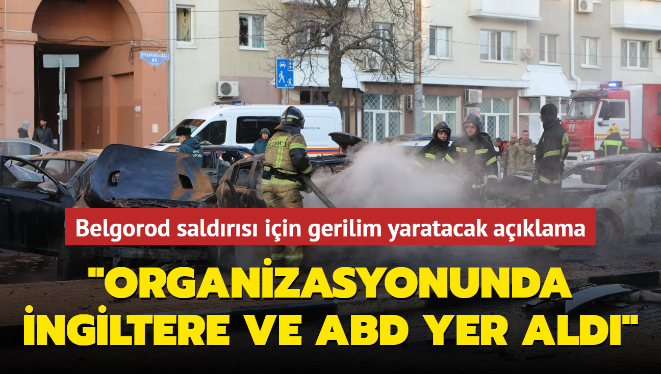 Belgorod saldrs iin gerilim yaratacak aklama... "Organizasyonunda ngiltere ve ABD yer ald"