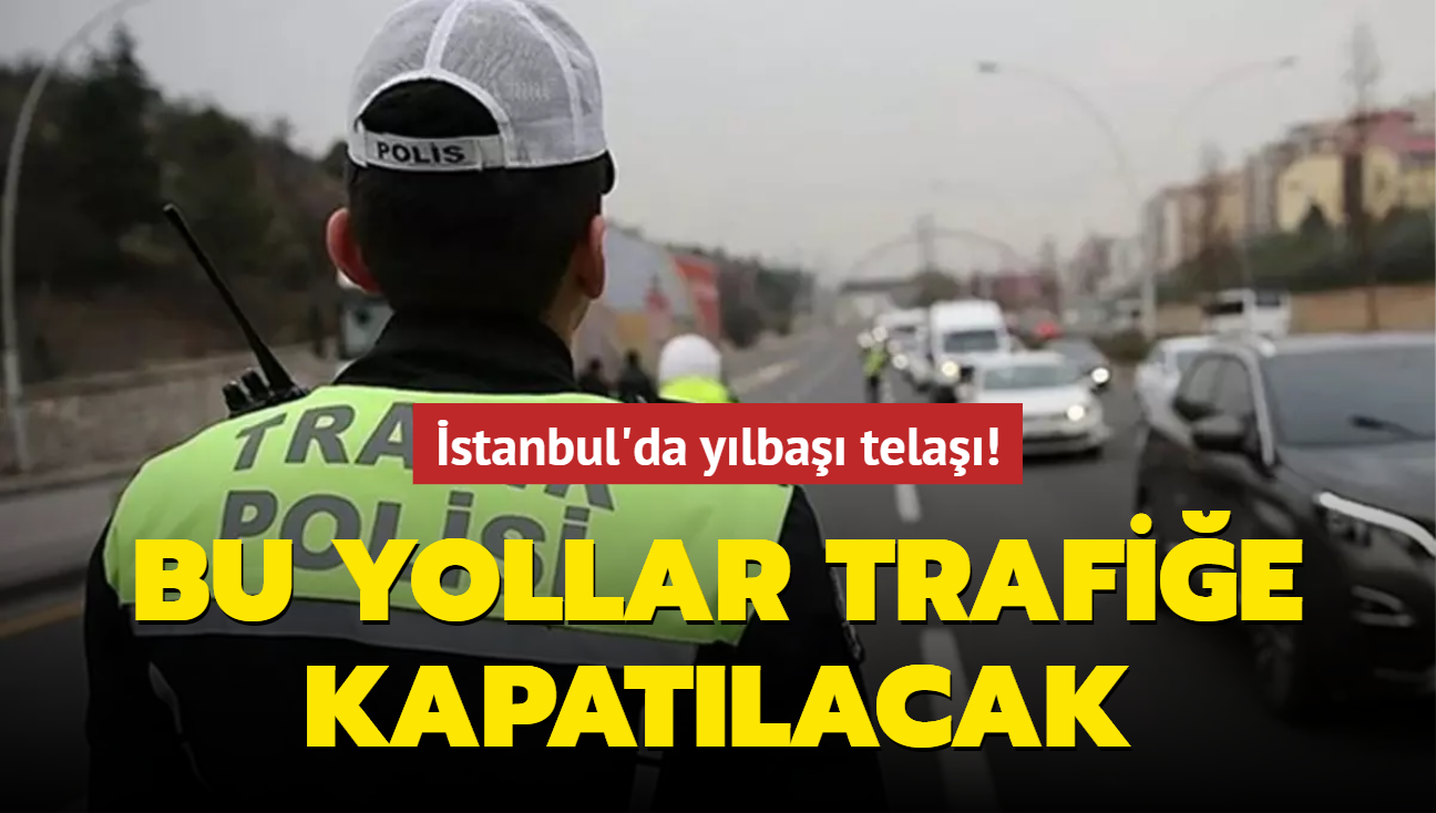 stanbul'da ylba tedbirleri: Baz yollar trafie kapatlacak