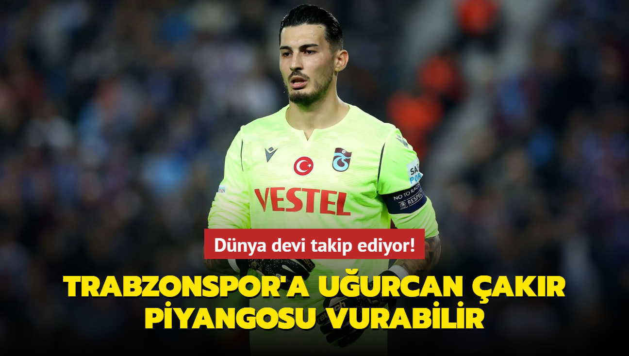 Dnya devi takip ediyor! Trabzonspor'a Uurcan akr piyangosu vurabilir