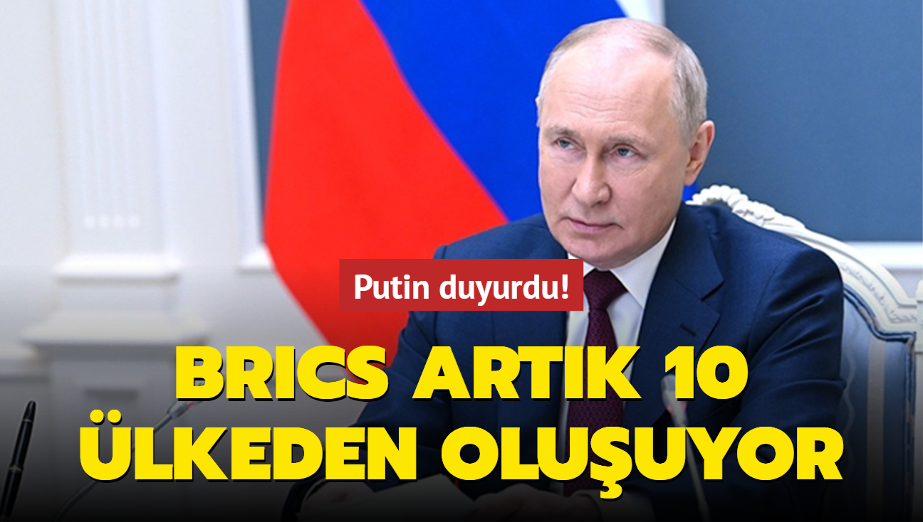 Putin duyurdu! BRICS artk 10 lkeden oluuyor