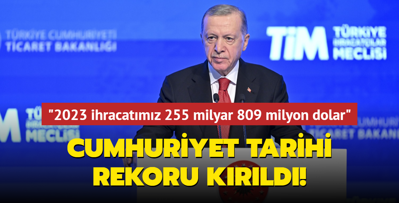 Cumhuriyet tarihi rekoru krld! Bakan Erdoan: 2023 ihracatmz 255 milyar 809 milyon dolar