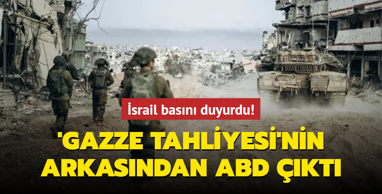 srail basn duyurdu! 'Gazze tahliyesi'nin arkasndan ABD kt