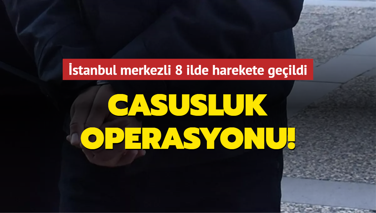 stanbul merkezli 8 ilde casusluk operasyonu! 33 zanl yakaland