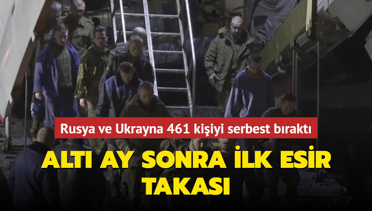 Alt ay sonra ilk esir takas... Rusya ve Ukrayna 461 kiiyi serbest brakt