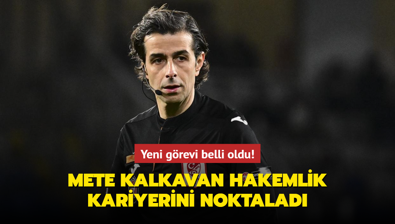 Mete Kalkavan hakemlik kariyerini noktalad! Yeni grevi belli oldu