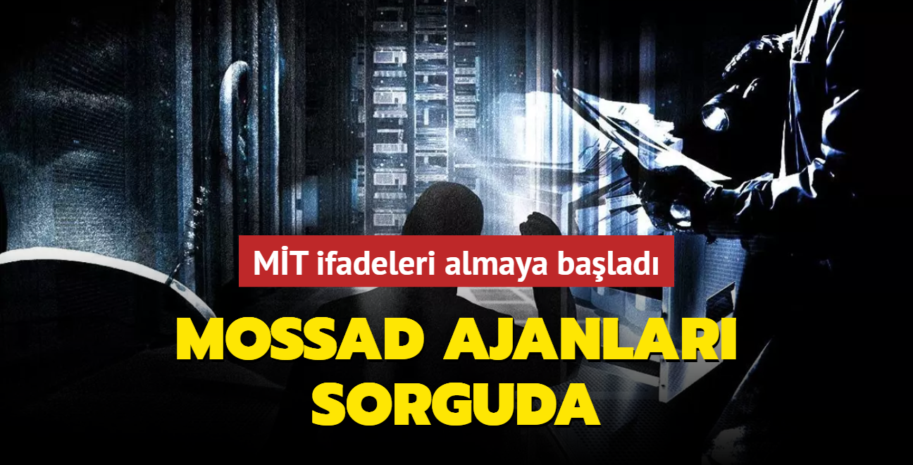 Mossad ajanlar sorguda... MT ifadeleri almaya balad 