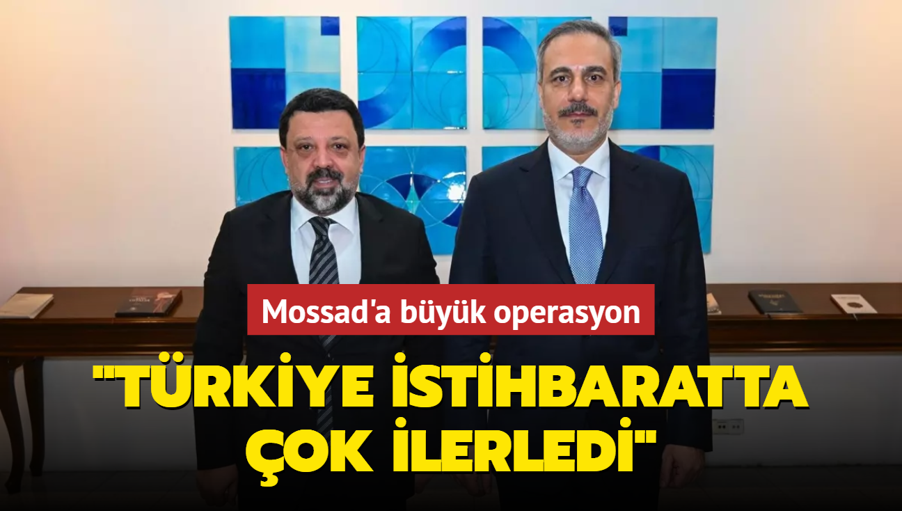 Mossad'a byk operasyon! Bakan Fidan: Trkiye istihbaratta ok ilerledi