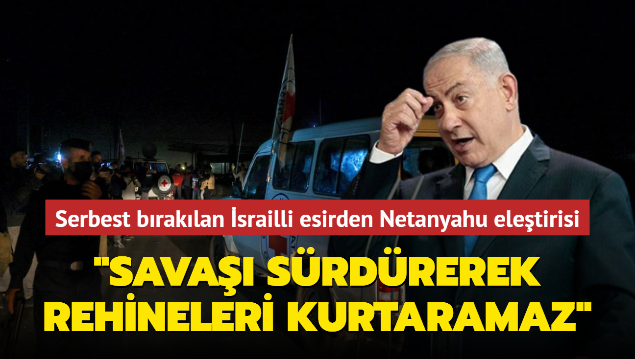 Serbest braklan srailli esirden Netanyahu eletirisi: "Sava srdrerek rehineleri kurtaramaz"