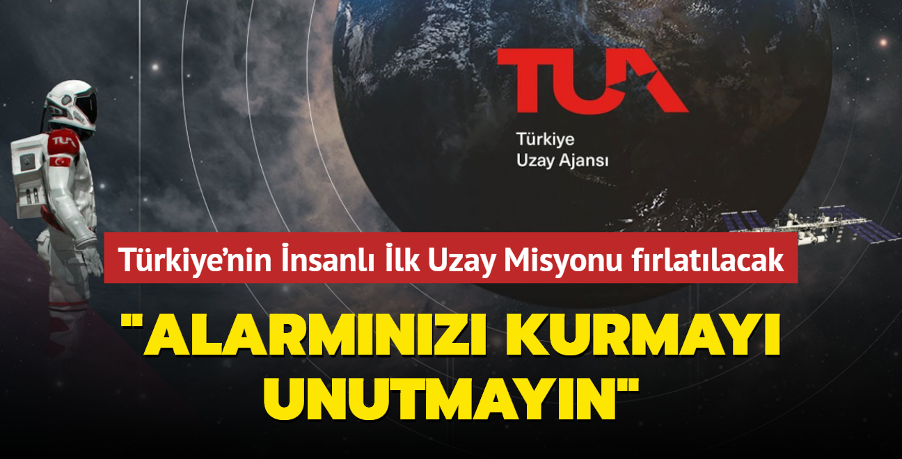 'Alarmnz kurmay unutmayn'... Trkiye'nin nsanl lk Uzay Misyonu frlatlacak