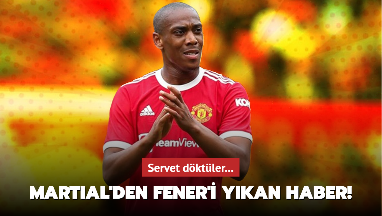 Anthony Martial'e servet! Fenerbahe'yi ykan haber...