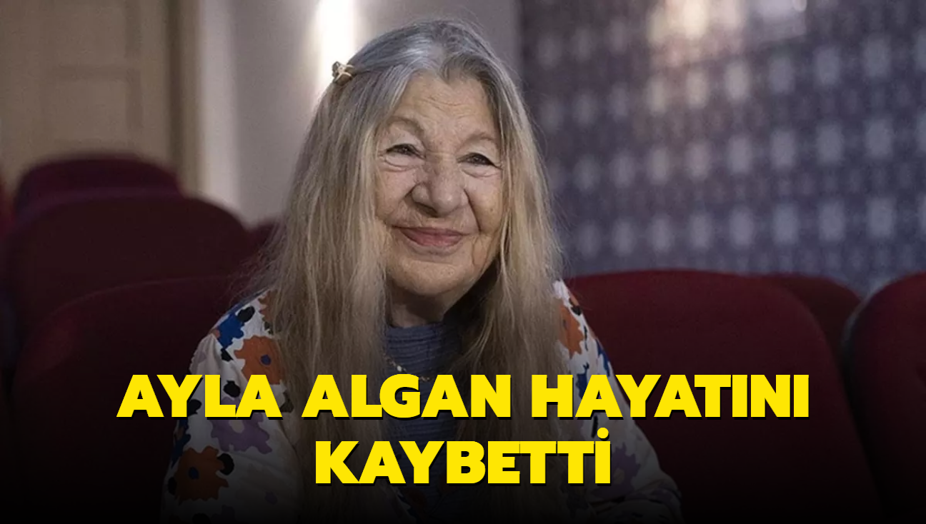 Ayla Algan hayatn kaybetti