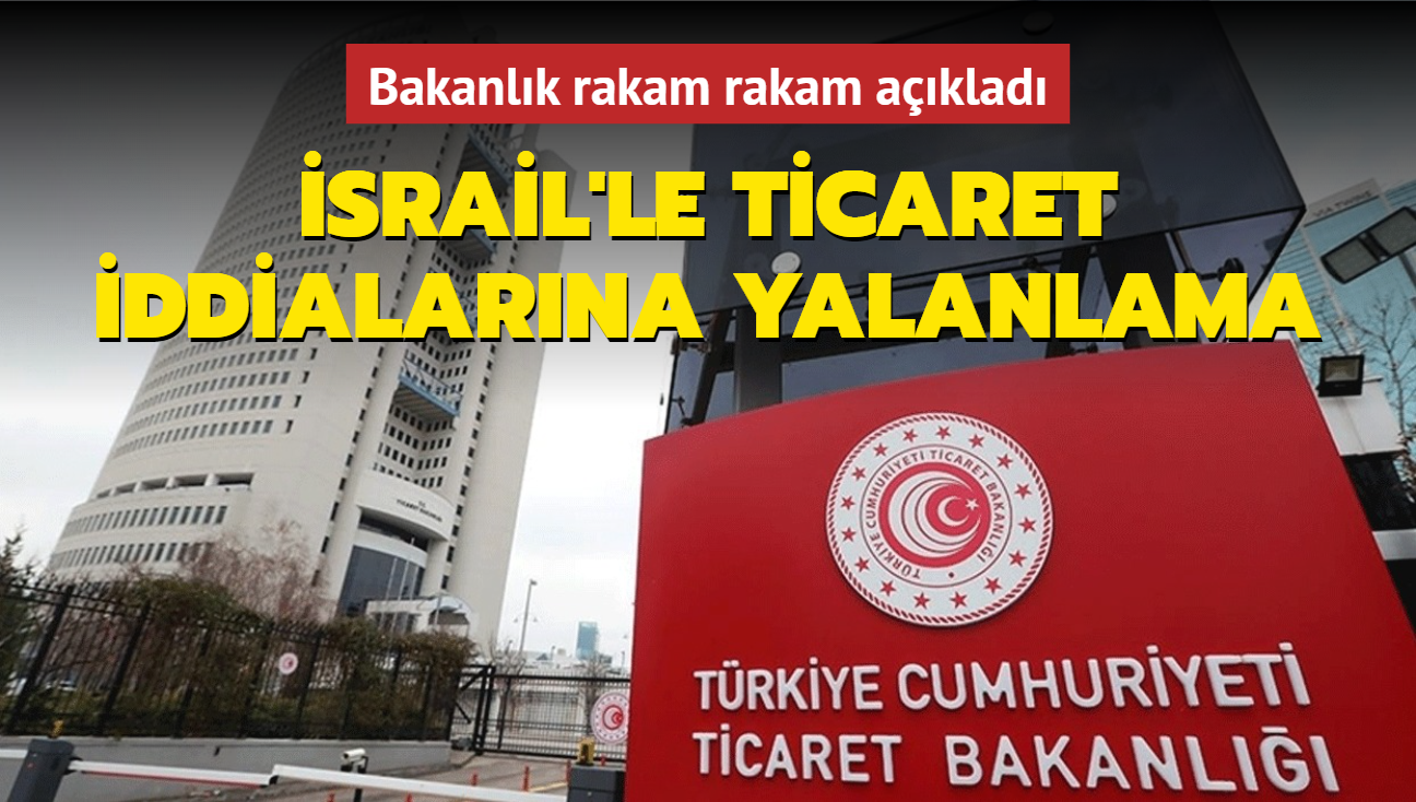 srail'le ticaret iddialarna yalanlama... Bakanlk rakam rakam aklad! 