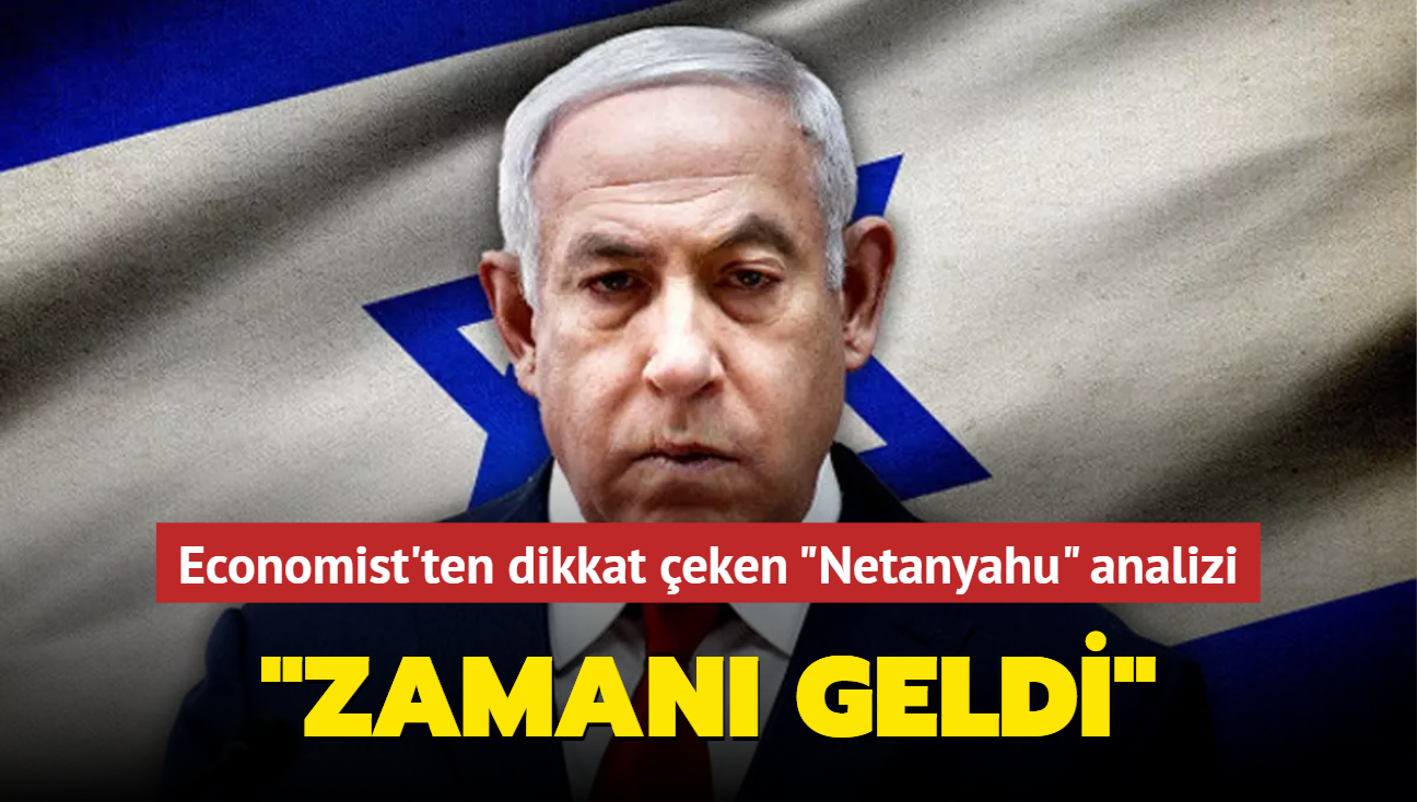 Economist'ten dikkat eken 'Netanyahu' analizi: Kovulma zaman geldi