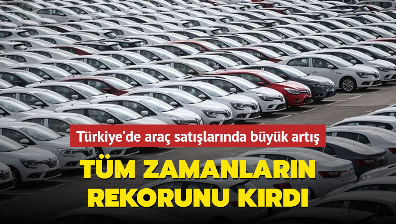 Trkiye'de ara satlarnda byk art... Tm zamanlarn rekorunu krd