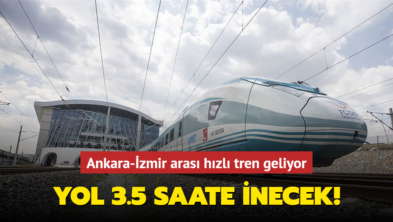 Ankara-zmir aras hzl tren geliyor... Yol 3.5 saate inecek!