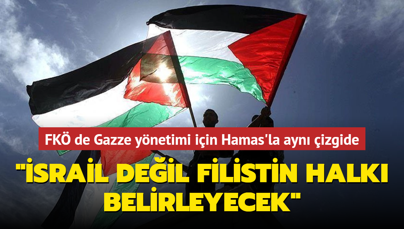 FK de Gazze ynetimi iin Hamas'la ayn izgide... "srail deil Filistin halk belirleyecek"
