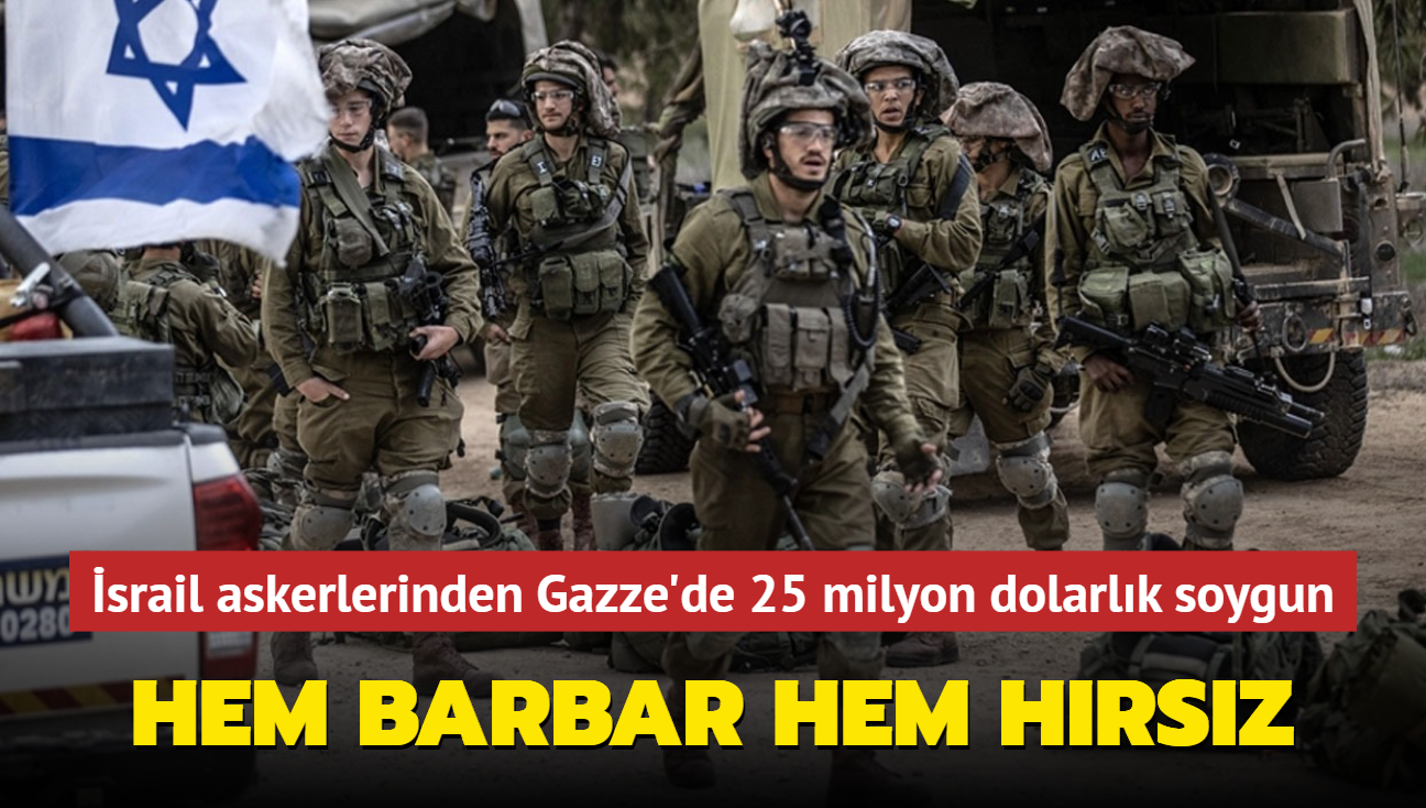 Hem barbar hem hrsz... srail askerlerinden Gazze'de 25 milyon dolarlk soygun