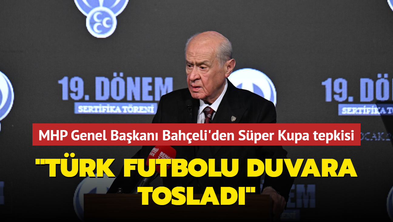 MHP Genel Bakan Baheli'den Sper Kupa tepkisi... "Trk futbolu duvara toslad" 