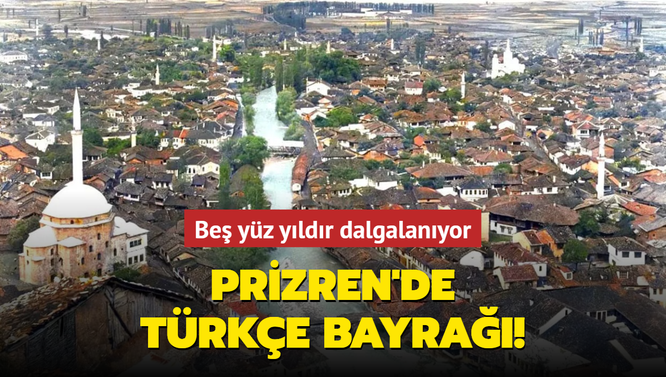 Prizren'de be yz yldr dalgalanan Trke bayra